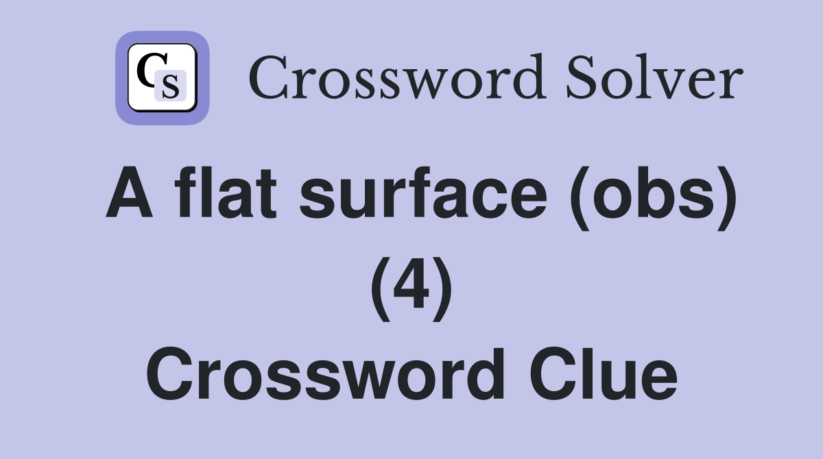 A flat surface (obs) (4) Crossword Clue Answers Crossword Solver